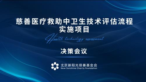 慈善医疗救助中的卫生技术评估（HTA）流程研发与实施项目决策会议在北京召开